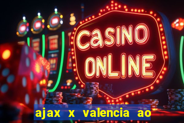 ajax x valencia ao vivo futemax